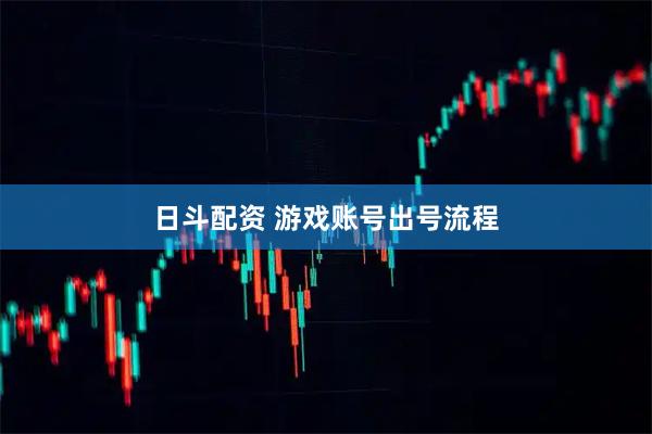 日斗配资 游戏账号出号流程